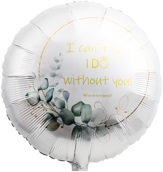 Goodtimes Folienballon Rund Satin Weiß mit "I can`t say I do without you" 45cm/18" (unverpackt)